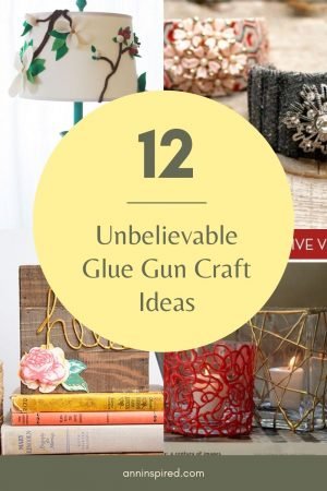 12 Unbelievable Glue Gun Craft Ideas